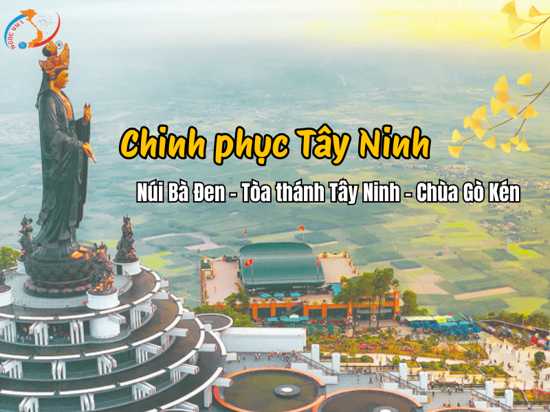 SÀI GÒN – TÂY NINH – NÚI BÀ ĐEN – TÒA THÁNH TÂY NINH – CHÙA GÒ KÉN